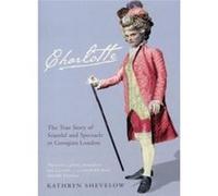 Charlotte: The True Story of Scandal and Spectacle in Georgian London - [Livre en VO] Kathryn Shevelow (Auteur)