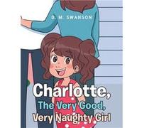Charlotte The Very Good Very Naughty Girl - Swanson D.M. - Publishing Services Consortium LLC PSC - Livre en Anglais Swanson D.M.Swanson D.M. (Auteur)