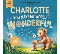 Charlotte You Make My World Wonderful: A Personalized Bedtime Story Book All About You! (Custom Children's Book Gift)