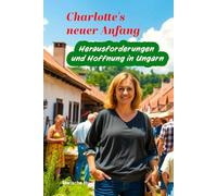 Charlotte's neuer Anfang: Herausforderungen und Hoffnung in Ungarn - frisch geschieden, ausgewandert um das Glück zu finden, doch dann...