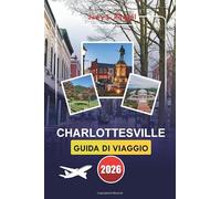 CHARLOTTESVILLE GUIDA DI VIAGGIO 2026: Esplora la storia, la natura, la cultura locale con itinerari dettagliati e consigli pratici per la tua vacanza perfetta nel cuore della Virginia