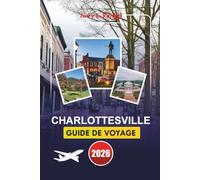 CHARLOTTESVILLE GUIDE DE VOYAGE 2026: Explorez l'histoire, la nature et la culture locale avec des itinéraires détaillés et des conseils pratiques pour votre escapade parfaite au cœur de la Virginie