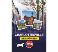 CHARLOTTESVILLE REISEFÜHRER 2026: Erkunden Sie Geschichte, Natur und lokale Kultur mit detaillierten Reiserouten und praktischen Tipps für Ihren perfekten Kurzurlaub im Herzen von Virginia