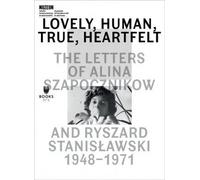 Charmantes, humaines, vraies, sincères - Les lettres d'Alina Szapocznikow et de Ryszard Stanislawski, 1948-1971