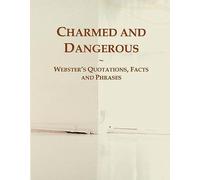 Charmed And Dangerous: Webster's Quotations, Facts And Phrases
