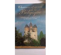 CHARMES ET SECRETS DE LA BELGIQUE. Itinéraires surprenants et trésors cachés