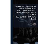 Charmides, Alcibiades 1 and 2, Hipparchus, The Lovers, Theages, Minos, Epinomis. With an English Translation by W.R.M. Lamb