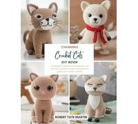 Charming Crochet Cats DIY Book: Complete 10 beautiful handmade cat themed crochet patterns designed to spark joy in every creator