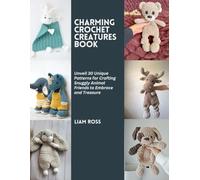 Charming Crochet Creatures Book: Unveil 30 Unique Patterns for Crafting Snuggly Animal Friends to Embrace and Treasure