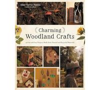 Charming Woodland Crafts: 50 Fun and Easy Projects Made from Natural and Recycled Materials