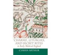 charms', Liturgies, And Secret Rites In Early Medieval England