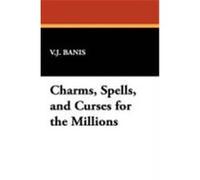 Charms, Spells, and Curses for the Millions Banis, V. J. (Auteur)