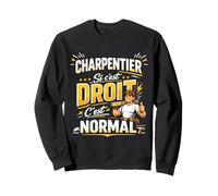 Charpentier si C'est Droit C'est Normal Sweatshirt