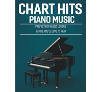 Chart Hits Piano Music - Piano Songbook: Perfect for Music Lovers 15 Hits You’ll Love to Play