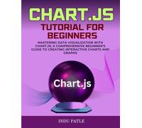 Chart.js Tutorial For Beginners: Mastering Data Visualization with Chart.js: A Comprehensive Beginner’s Guide to Creating Interactive Charts and Graphs