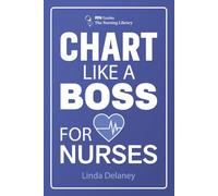 Chart Like a BOSS for Nurses: The New Nurse's Charting Guide with 42 Before-and-After Notes, SBAR Scripts, Report Sheets, and Cheat Sheets for Legally Defensible Documentation
