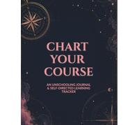 CHART YOUR COURSE: An Unschooling Journal & Self-Directed Learning Tracker: A Delight-Directed Homeschool Log for Passions, Life Skills & Daily Discoveries
