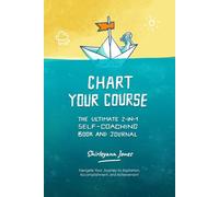 Chart Your Course: The Ultimate 2-in-1 Self-Coaching Book and Journal: Navigate Your Journey to Aspiration, Accomplishment, and Achievement