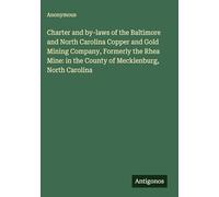 Charter and by-laws of the Baltimore and North Carolina Copper and Gold Mining Company, Formerly the Rhea Mine: in the County of Mecklenburg, North Carolina
