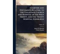 Charters and Documents Relating to the Collegiate Church and Hospital of the Holy Trinity, and the Trinity Hospital, Edinburgh