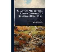 Charters And Letters Patent Granted To Kingston Upon Hull