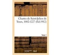 Chartes de Saint-Julien de Tours, 1002-1227. Tome 1 Louis-Jean Denis (Auteur)
