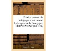 Chartes, manuscrits, autographes, documents historiques sur la Bourgogne SUPPLEMENT – Hachette Livre