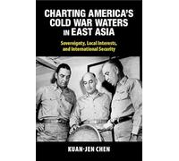 Charting America's Cold War Waters in East Asia: Sovereignty, Local Interests, and International Security