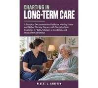 Charting in Long-Term Care: A Practical Documentation Guide for Nursing Home and Skilled Nursing Nurses, with Narrative Note Examples for Falls, Changes in Condition, and Medicare Skilled Stays