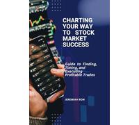 Charting Your Way To Stock Market Success: Guide to Finding, Timing, and Executing Profitable Trades