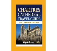 Chartres Cathedral Travel Guide: Unveil Chartres’ Splendor: A Lush Guide Packed with Vivid Images