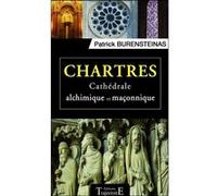 Chartres - Cathédrale alchimique et maçonnique Patrick Burensteinas (Auteur)