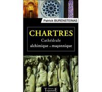 Chartres - Cathédrale alchimique et maçonnique - Patrick Burensteinas - Trajectoire Eds - broché - Essai