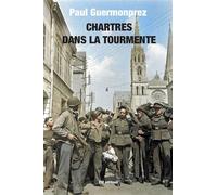 Chartres dans la tourmente Chronique des années de guerre (1939-1945) - Paul Guermonprez - Ella - broché - Chroniques