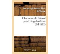 Chartreuse de Prémol près Uriage-les-Bains (Éd.1882) ed.1882 - Jean-Joseph-Antoine Pilot de Thorey - Hachette Bnf - broché - Livre