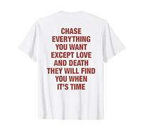 Chase Everything You Want Except Love and Death (on Back) T-Shirt