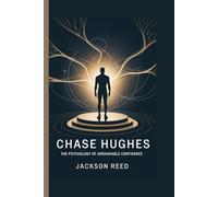 Chase Hughes: The Psychology of Unshakable Confidence