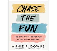 Annie F. Downs – À la poursuite du plaisir – 100 jours pour découvrir le plaisir là où vous êtes