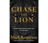 Chase the Lion: If Your Dream Doesn't Scare You, It's Too Small