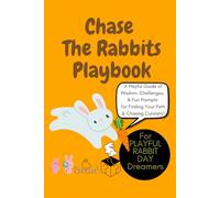Chase the Rabbits Playbook: A Playful Guide to Embracing Curiosity, Seizing Opportunities, & Leaping Into Life's Adventures: Wisdom, Challenges, and Fun Prompts for Chasing Your Curiosity, self-love