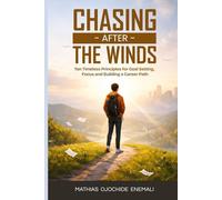 CHASING AFTER THE WINDS: Ten Timeless Principles for Goal Setting, Focus, and Building a Career Path