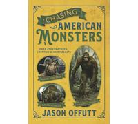 Chasing American Monsters: 251 Creatures, Cryptids and Hairy Beasts