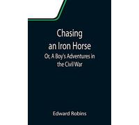 Chasing An Iron Horse; Or, A Boy's Adventures In The Civil War
