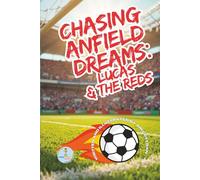 Chasing Anfield Dreams: Lucas & the Reds: One Boy's Journey to the Heart of Anfield
