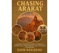 Chasing Ararat: A Modern Traveler's Guide to Armenia's Sacred Sites, Soviet Relics, and Caucasian Crossroads