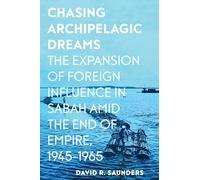 Chasing Archipelagic Dreams: The Expansion of Foreign Influence in Sabah Amid the End of Empire, 1945-1965