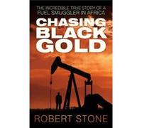 Chasing Black Gold: The Incredible True Story Of A Fuel Smuggler In Africa (Paperback) Robert Stone, (Auteur)