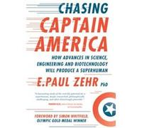 Chasing Captain America How Advances in Science Engineering and Biotechnology Will Produce a Superhuman by E Paul Zehr E Paul Zehr (Auteur)