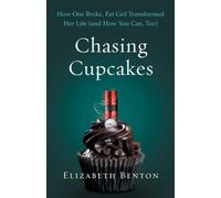Chasing Cupcakes: How One Broke, Fat Girl Transformed Her Life (and How You