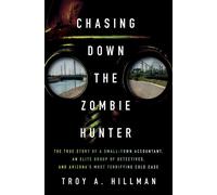 Chasing Down the Zombie Hunter The True Story of a Small-Town Accountant, an Elite Group of Detectives, and Arizona's Most Terrifying Cold Case - Troy A. Hillman - Pegasus Crime - ebook (ePub) - Livre